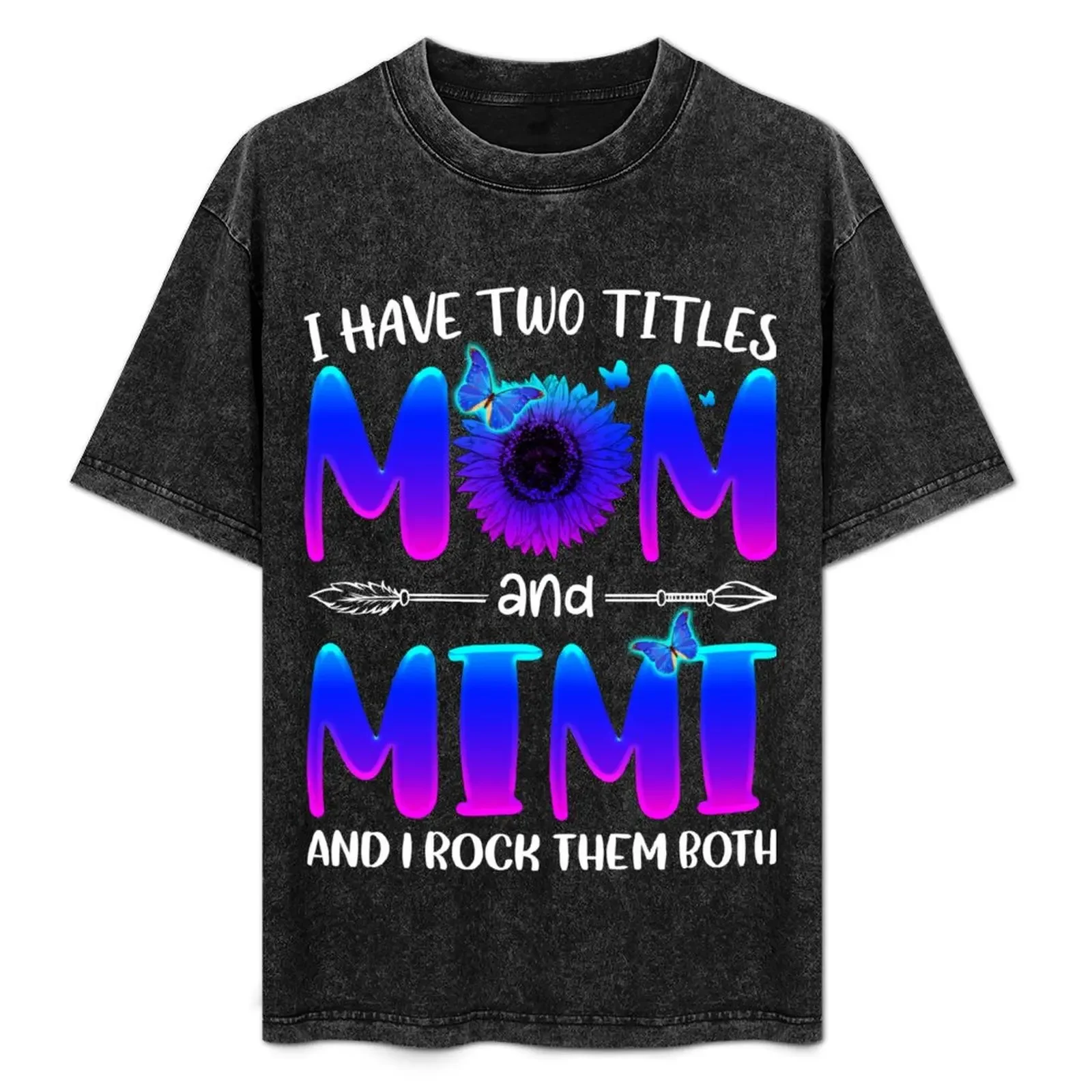 

I Have Two Titles Mom And Mimi Sunflowers T-Shirt Casual Trendy Streetwear Tee Shirt