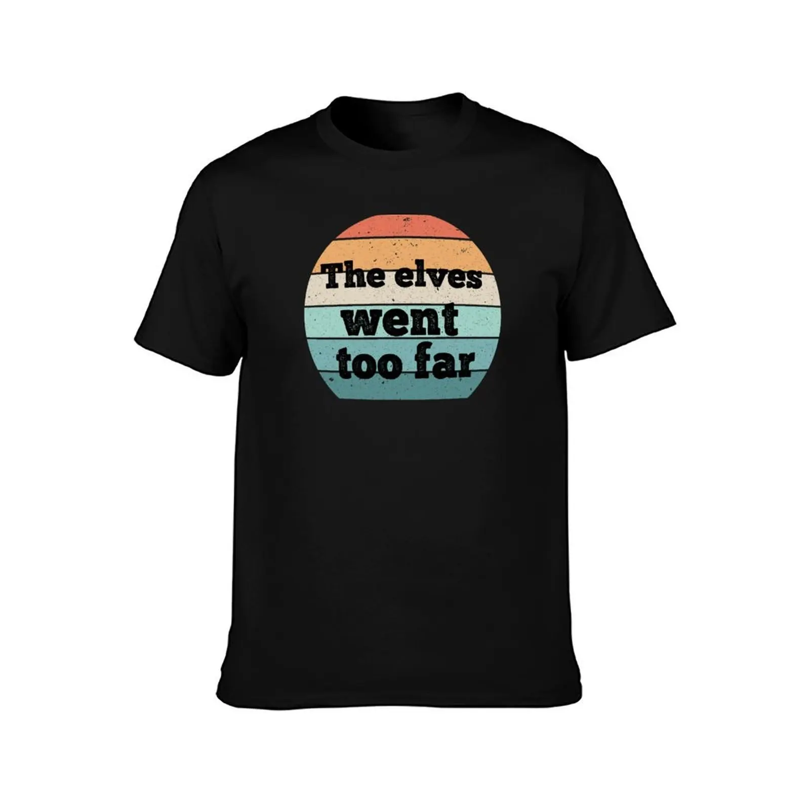 The elves went too far T-Shirt t shirts for man pack cotton T-Shirt