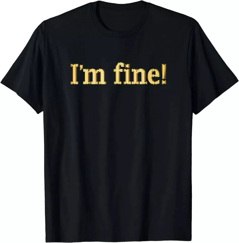 I'm Fine Positive Message Saying Quote For Men And Women Gift Unisex T-Shirt