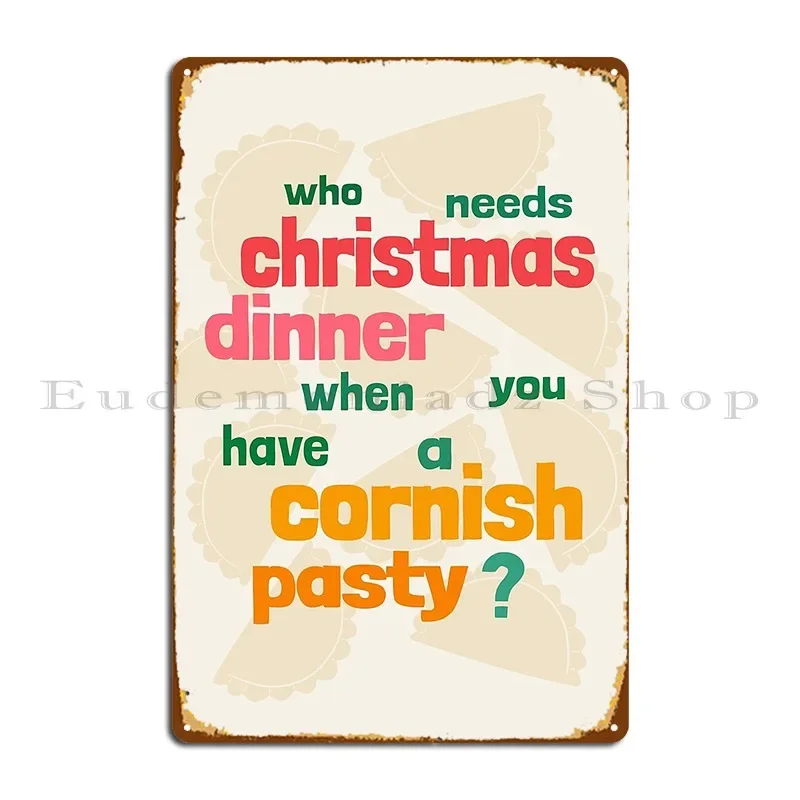 Who Needs Christmas Dinner When You Have A Cornish Pasty Metal Sign Wall Decor Pub Wall Decor Cinema Customized Tin Sign Poster