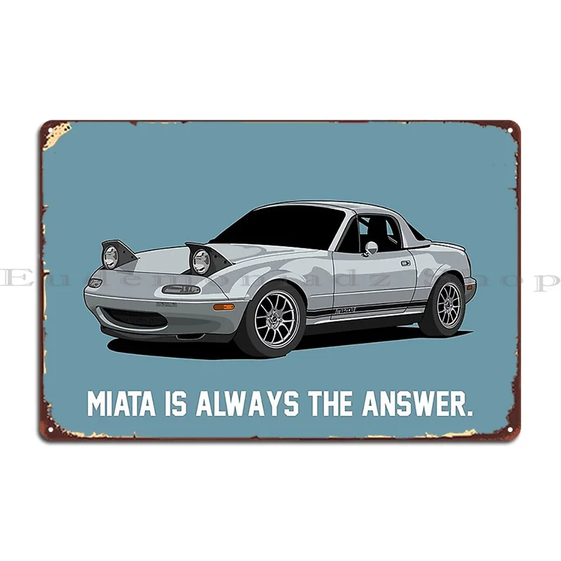 Miata Is Always The Answer Metal Signs Wall Cave Cinema Cave Printed Classic Tin Sign Poster