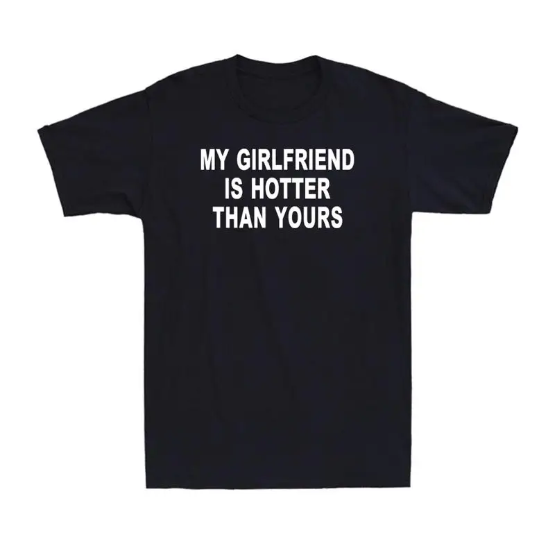 My Girlfriend Is Hotter Than Yours Funny Saying Men's T Shirt