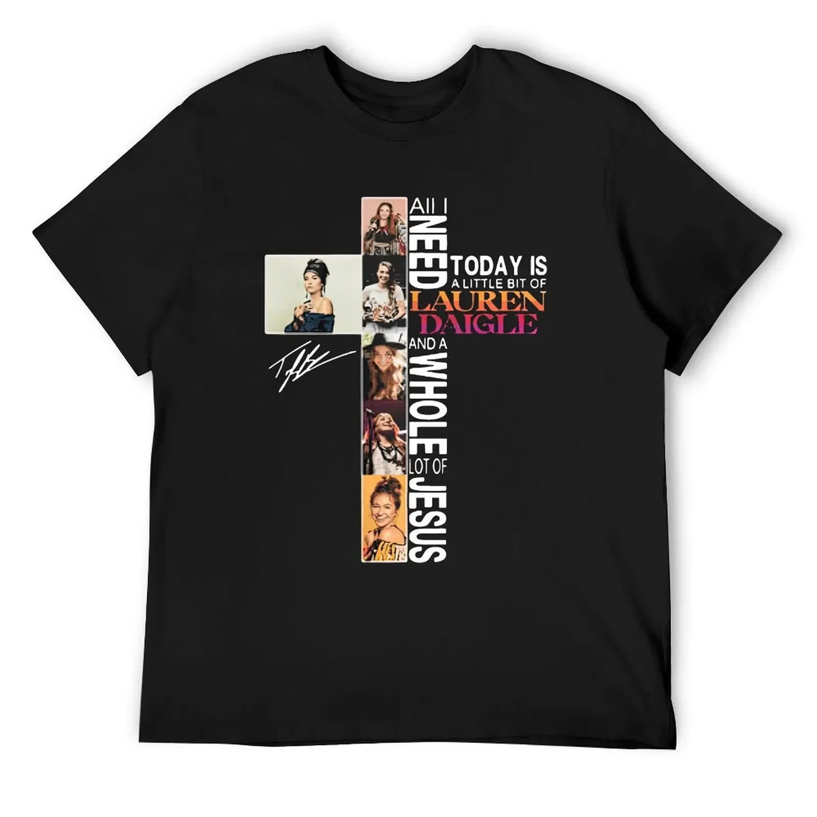 

ALL I NEED TODAY IS A LITTLE BIT OF LAUREN DAIGLE AND A WHOLE LOT OF JESUS SIGNATURE T-Shirt kawaii clothes Men's t-shirt