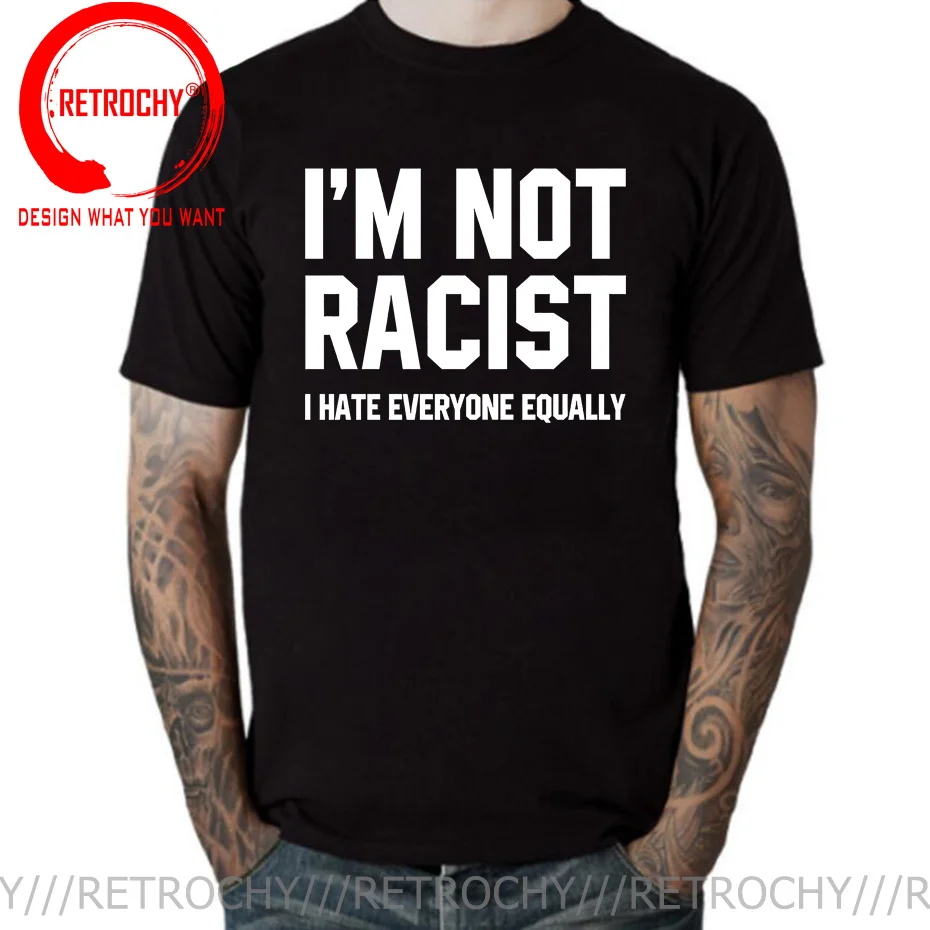 New Im Not Racist I Hate Everyone Equally T Shirts Men Funny Sarcas Letter T-shirt Perfect Gift Humor Print Tops Hot Man T-shirt