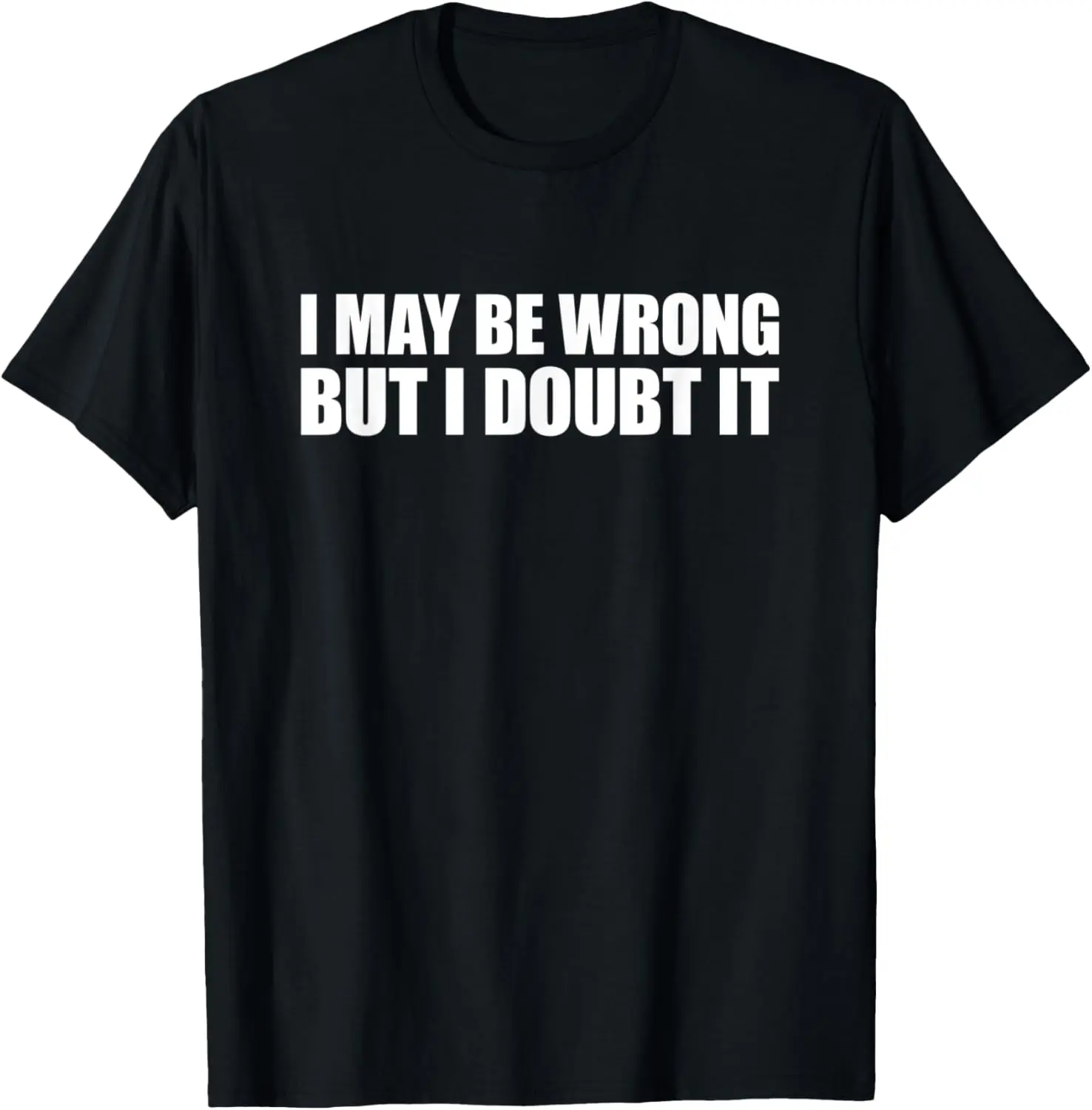 I May Be Wrong But I Doubt It T-Shirt