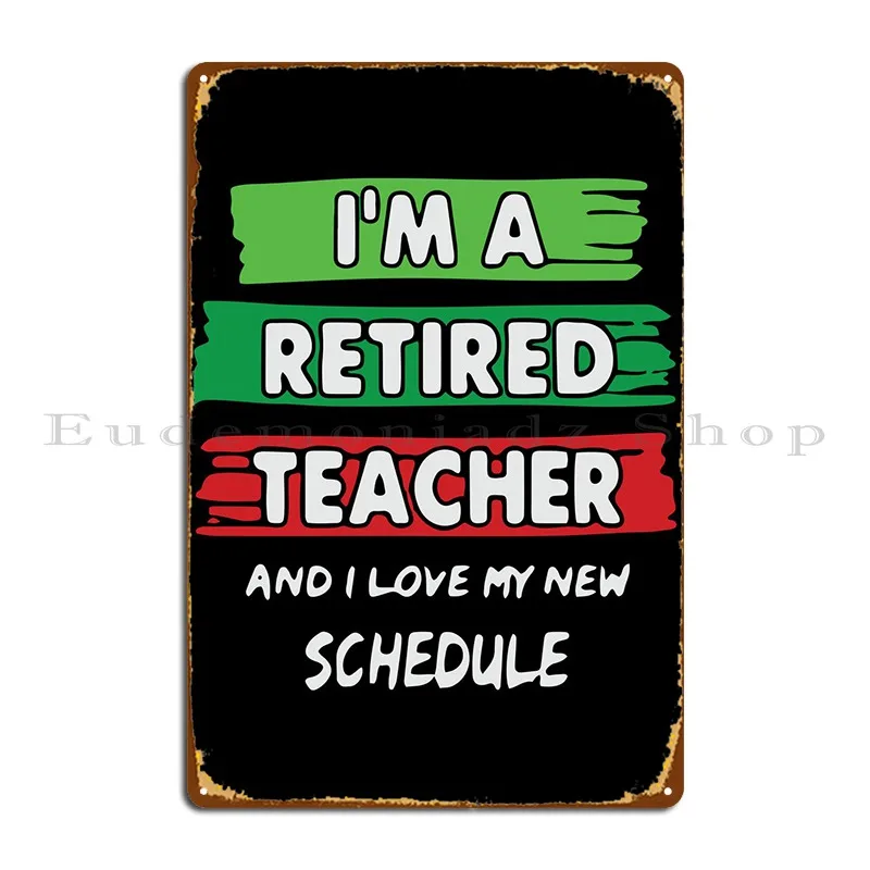 Im A Retired Teacher Metal Signs Club Kitchen Create Decoration Printed Tin Sign Poster