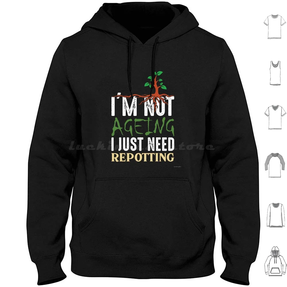 I'm Not Aging I Just Need Repotting Hoodie Cotton Long Sleeve Plant Garden Mothers Birthday Gardening Dad Wife Fathers