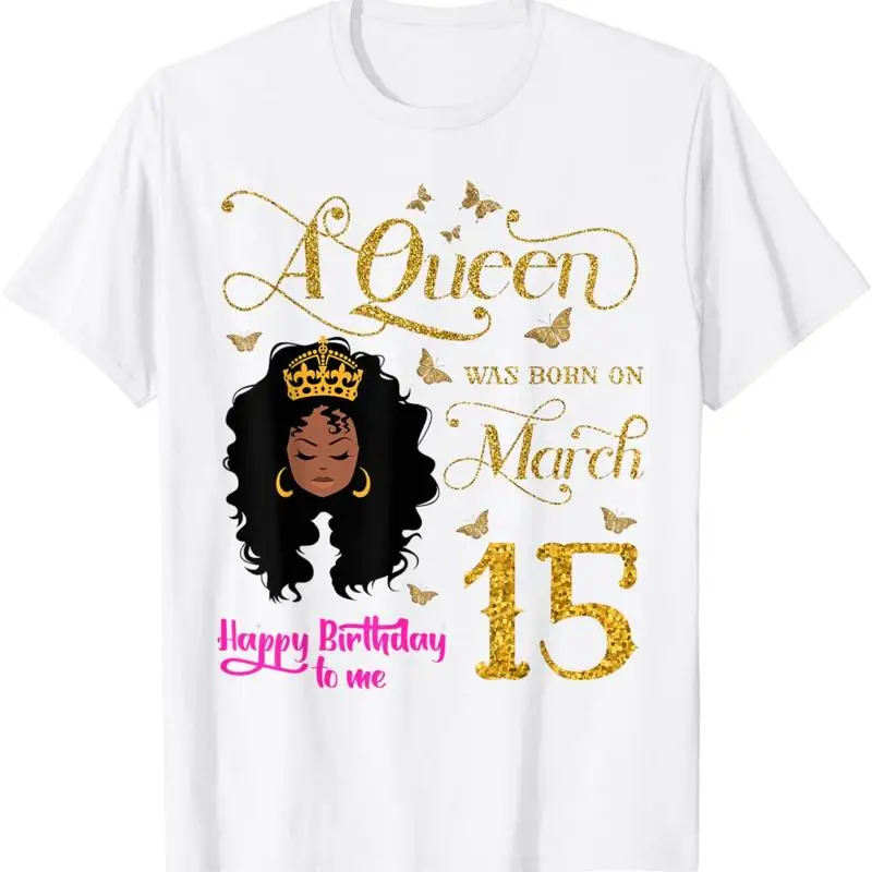 

A Queen Was Born on March 15 Happy Birthday To Me 15th T Shirt