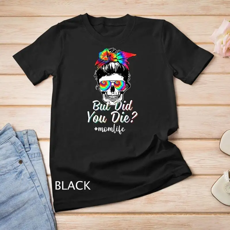 

Skull Lady But Did You Die Mom Life Funny Mother Day Tie Dye Unisex T shirt