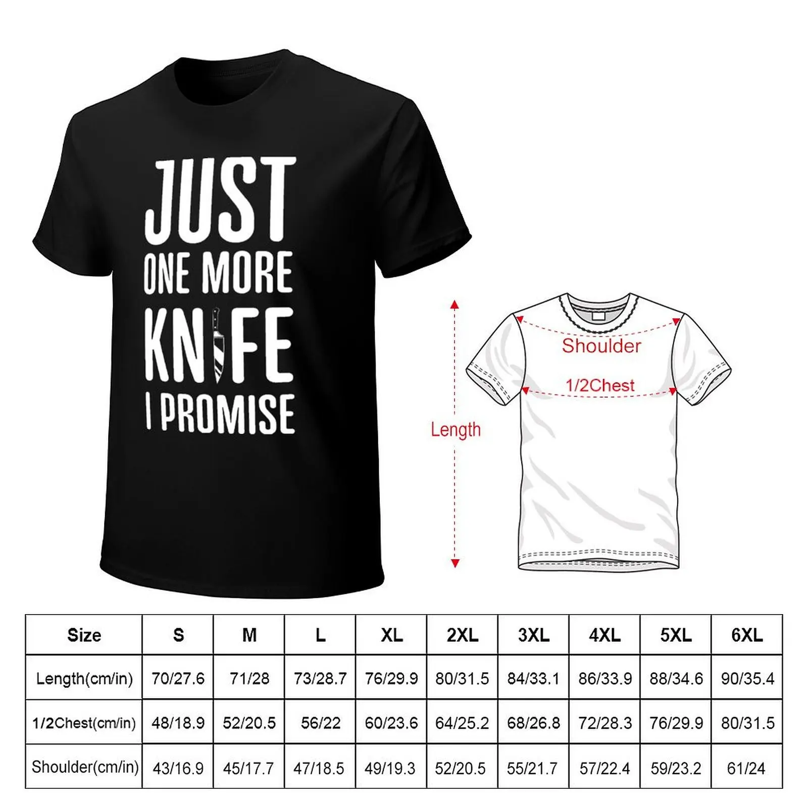Just one more knife I promise Funny Knife Collector Chef Cooking T-Shirt t shirt custom print T-Shirt