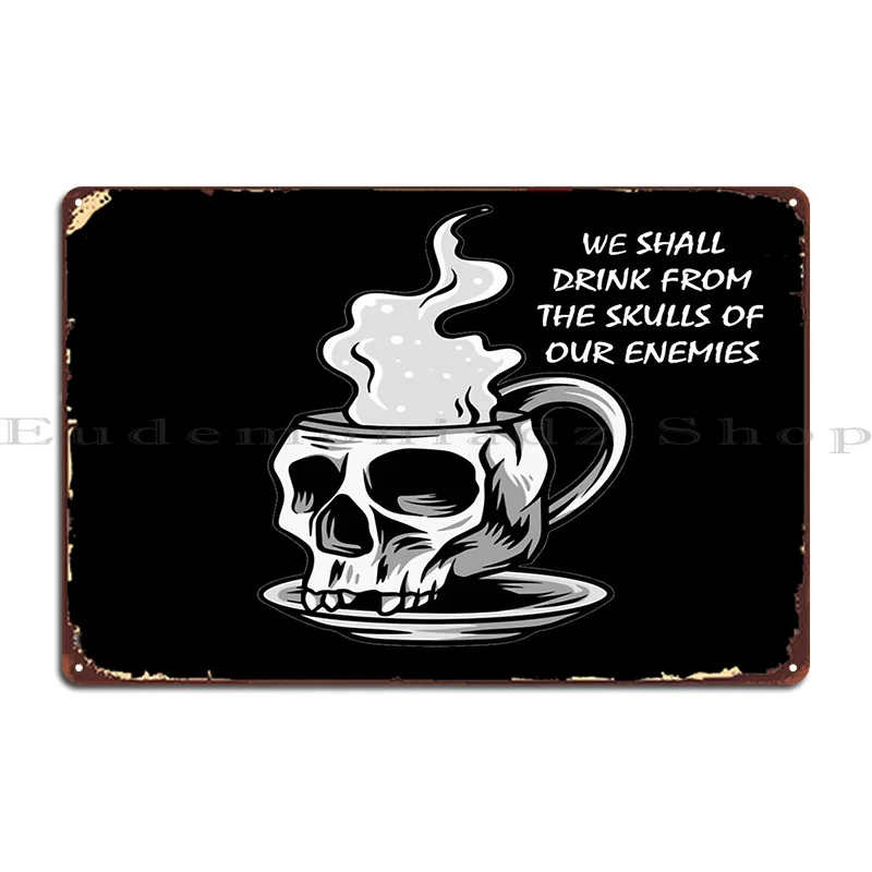 We Shall Drink From The Skulls Of Our Enemies Metal Sign Plaques Club Pub Print Cinema Kitchen Tin Sign Poster