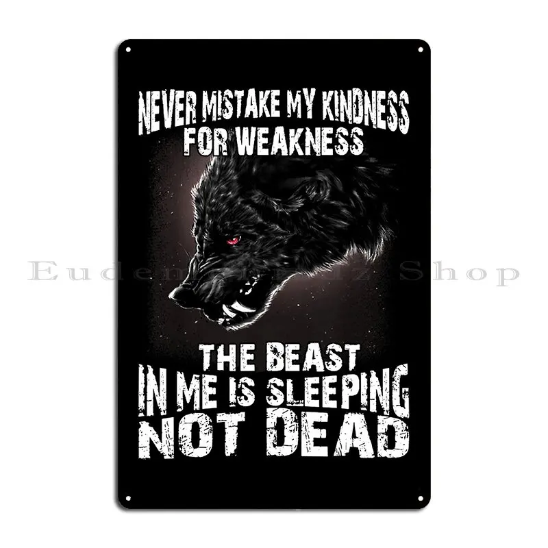 Wolf Never Mistake My Kindness For Weakness The Beast In Me Metal Sign Garage Classic Pub Printed Party Tin Sign Poster