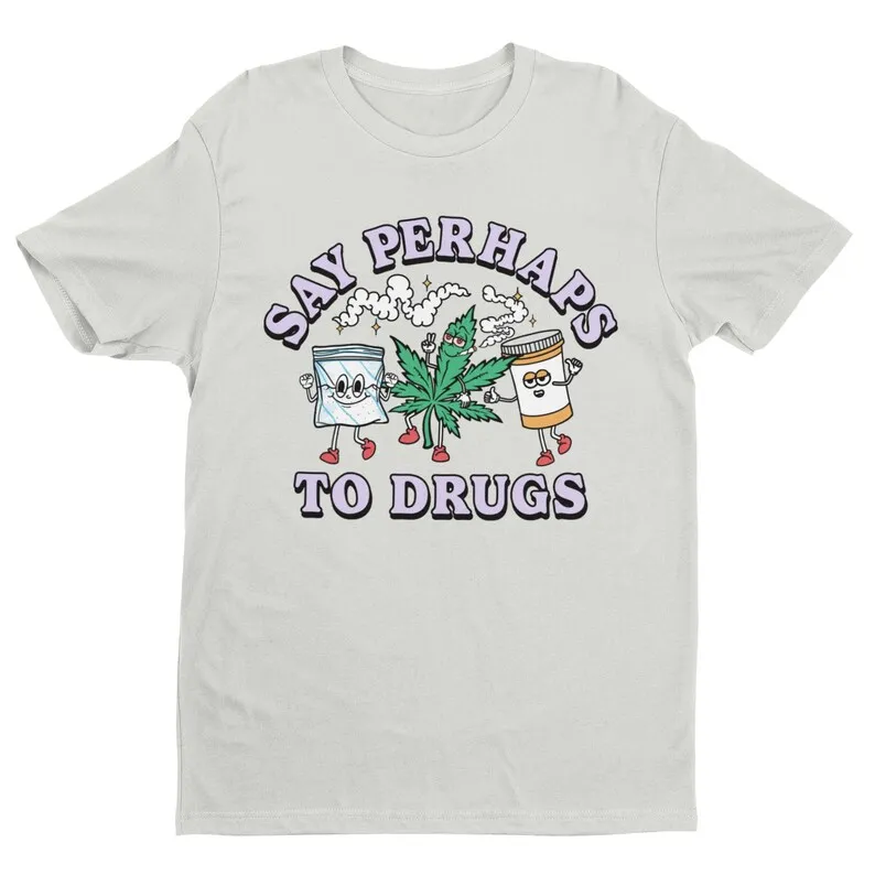 Say Perhaps To Drugs, Funny Tshirt, Drugs Shirt, Offensive Tee, Adult Humor, Dark Humor, Funny Saying, Sarcastic Tee