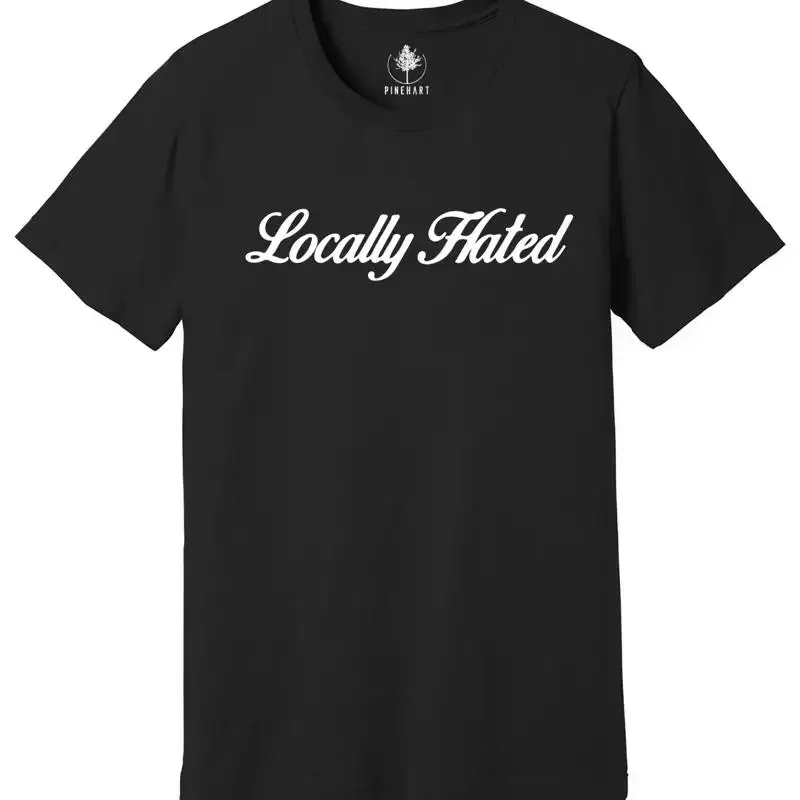 Locally Hated Shirt, Funny Saying Shirt, Offensive Shirt, Adult Humor Shirt