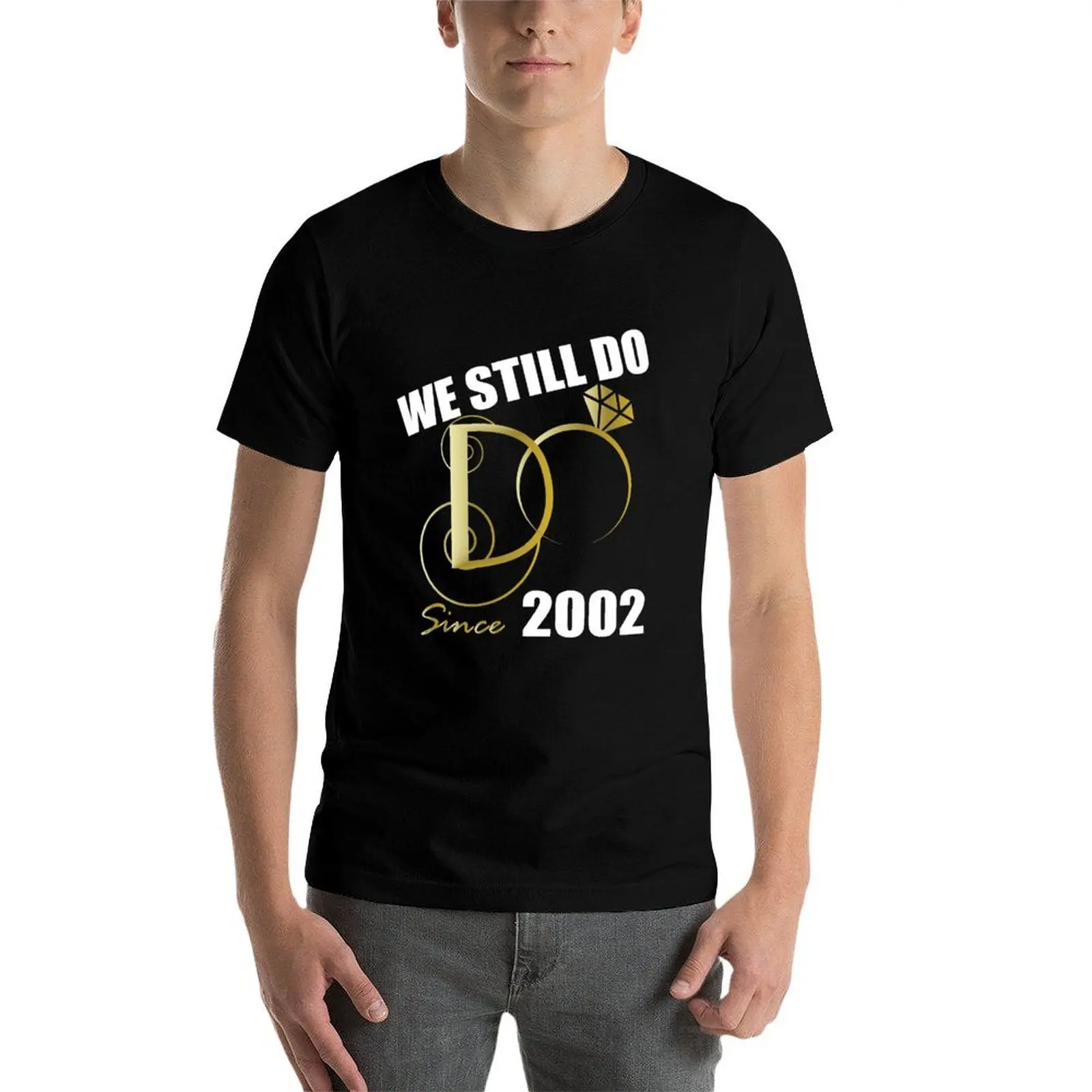 

We Still Do Since 2002 - Best Anniversary Gifts for Her T-Shirt funny t shirts man t shirts designer T-Shirt