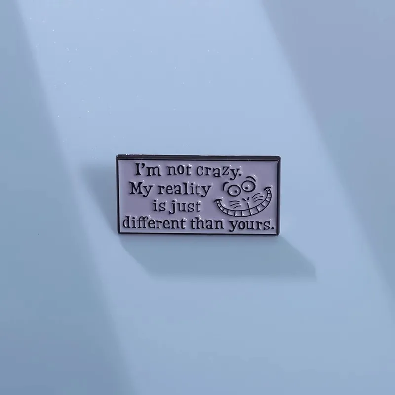 I'm Not Crazy My Reality Is Just Different Than Yours Enamel Pin Alice In Wonderland Cheshire Cat Lapel  Badges Brooch