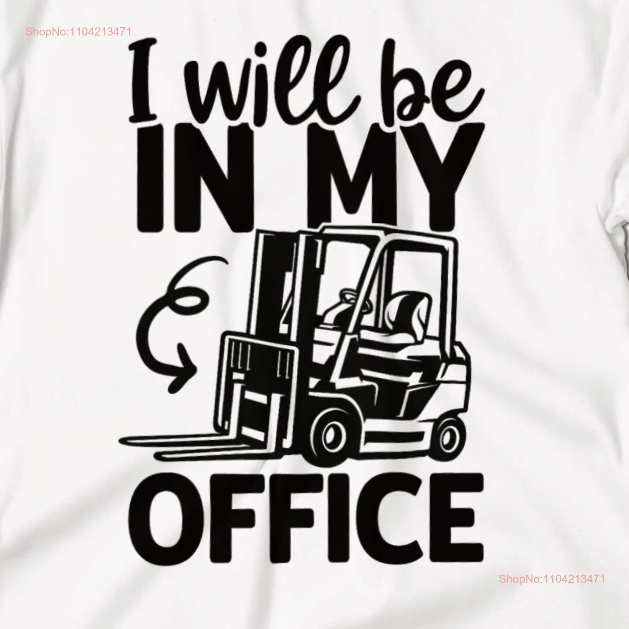 I Will Be In My Office Forklift T Shirt Torklift Driver for Him Her Funny Blue Collar Fork Lift Dad long or short sleeves