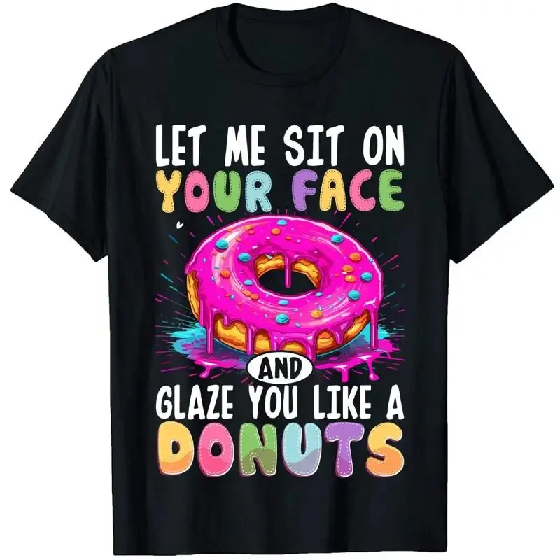 Let Me Sit On Your Face And Glaze You Like A Donut T Shirt Funny Rude Sarcasm Quotes Humorous Women Novelty