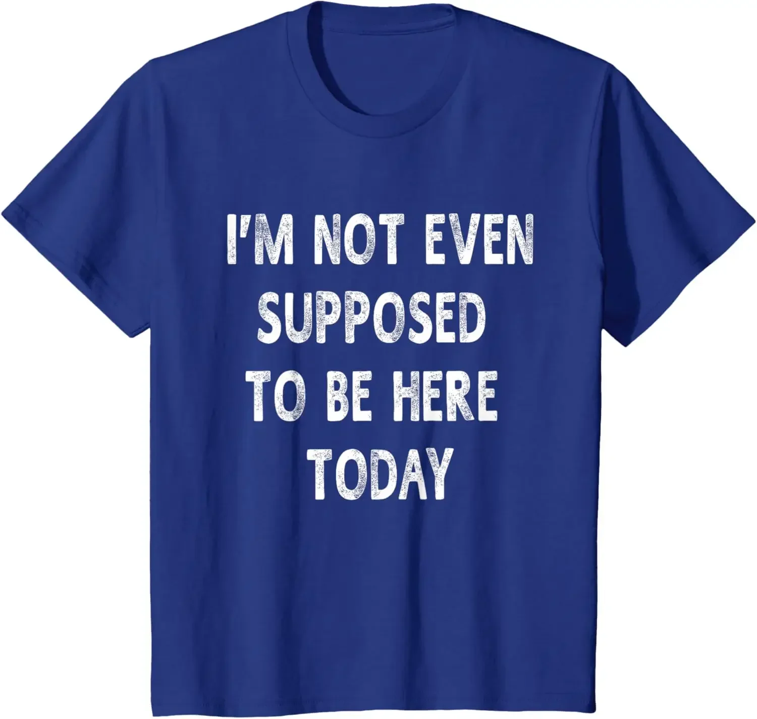 I'm Not Even Supposed To Be Here Today Funny Sayings T-shirt T-Shirt Streetwear Quality cool Football Tee