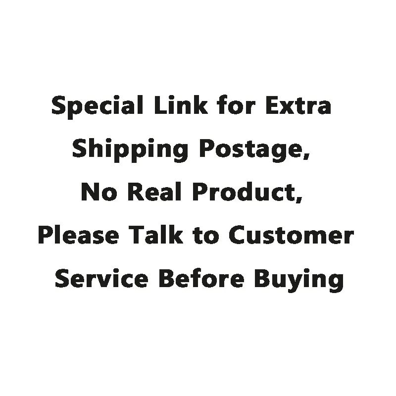 Special Link for Extra Shipping Postage, No Real Product, Please Talk to Customer Service Before Buying