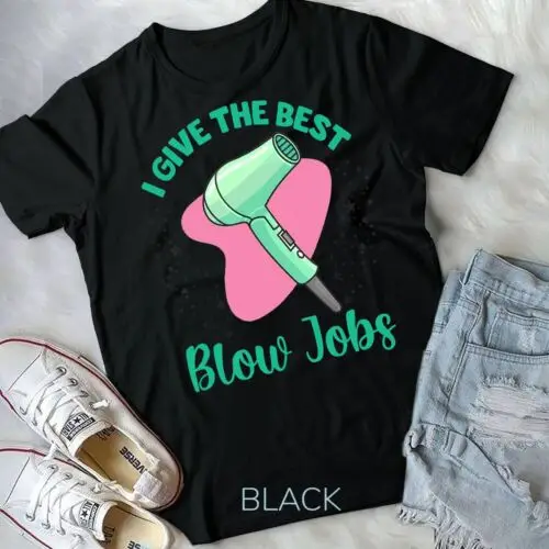 I Give The Best Blow Jobs Funny Hairstylist Hairdresser T-Shirt Unisex T-shirt