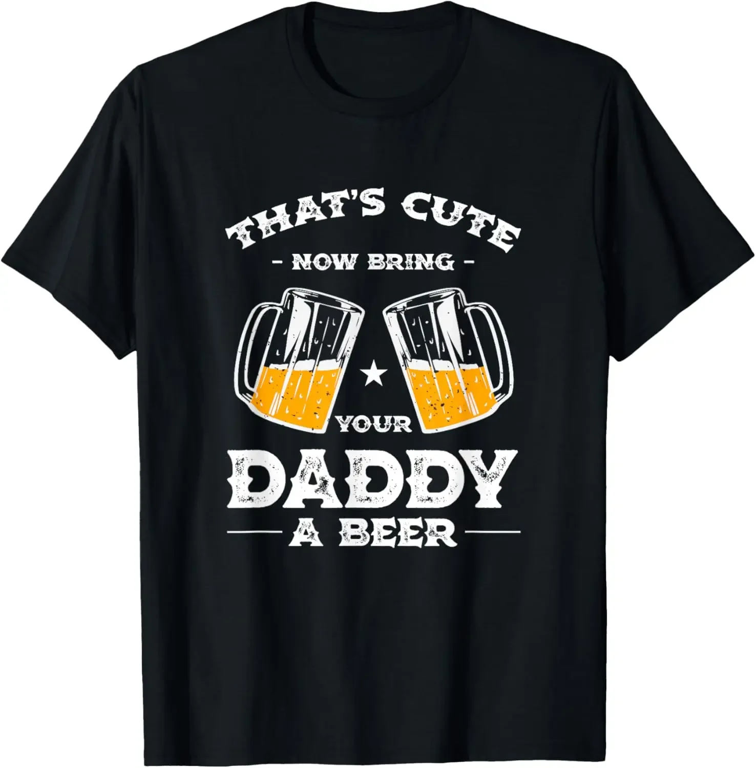 

That's Cute Bring Your Daddy a Beer Funny Dad Humor Father T-Shirt