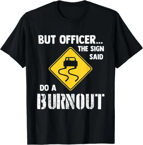 But Officer the Sign Said Do a Burnout - Funny Car T-Shirt