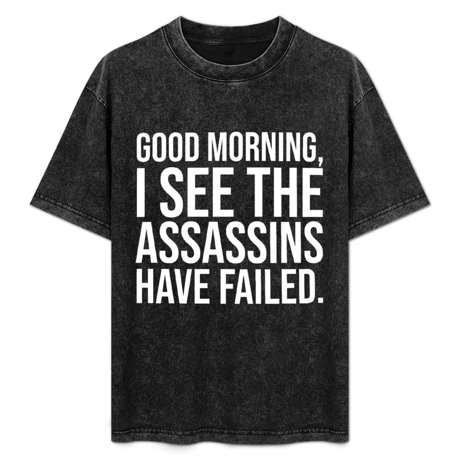 

Good morning i see assassins have failed T-Shirt Funny t-shirt boys whites funny meme t-shirts mens graphic t-shirts