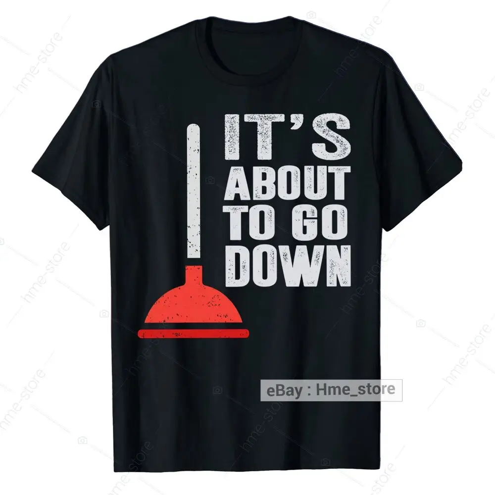 Funny Plumber T-Shirt It's About To Go Down Toilet Pipefitter Plumbing Sayings Unisex T-shirts For Men