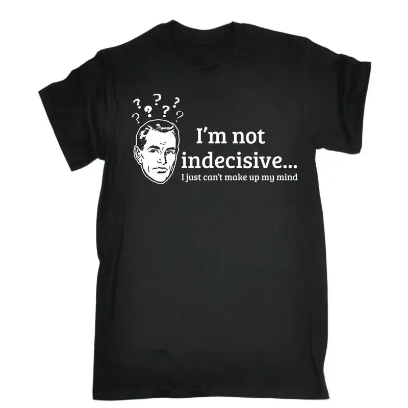 Im Not Indecisive I Just Cant Make Up My Mind T Shirt Humor Birthday Funny Gift