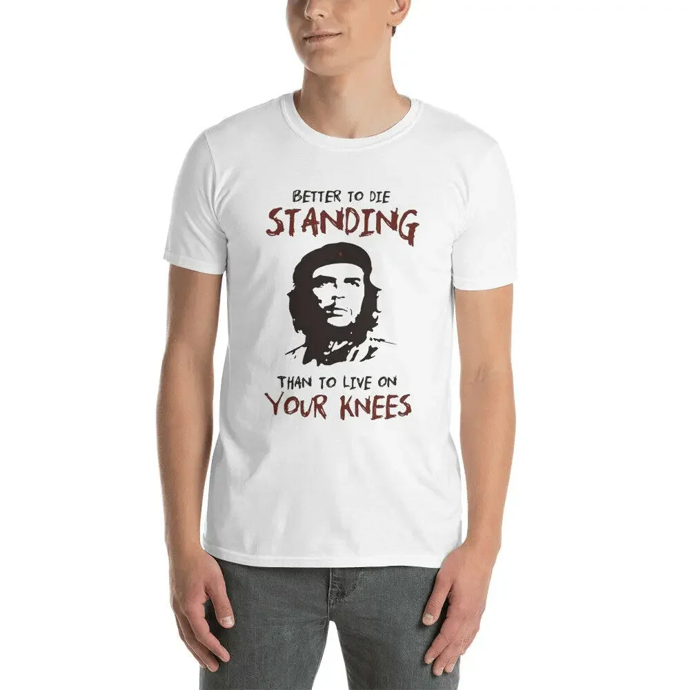 Che Guevara Better To Die Standing Than To Live On Your Knees Men's 100% Cotton Casual T-shirts Loose Top Size S-3XL