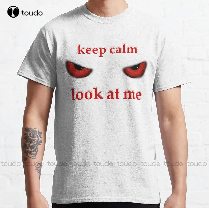 Keep Calm And Look At Me, Black   Classic T-Shirt Tshirt Ruler Custom Aldult Teen Unisex Digital Printing Tee Shirt Xs-5Xl Retro