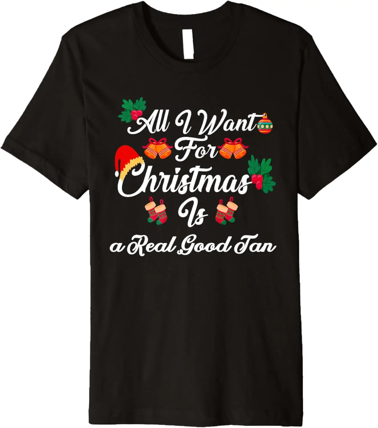 

All I Want For Christmas Is Real Good Tan Premium T-Shirt