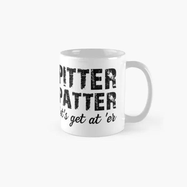 Pitter Patter Let Is Get At Er Classic  Mug Image Cup Picture Tea Drinkware Coffee Simple Gifts Printed Handle Round Photo