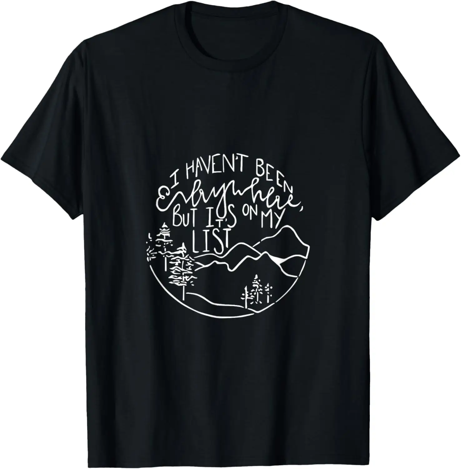

I haven't been everywhere but it s on my list for men+women T-Shirt