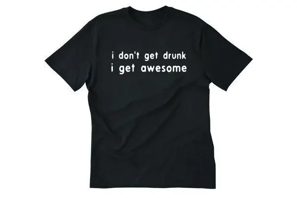 I Don't Get Drunk I Get Awesome T-shirt Tee Shirt Beer College Party Frat Pub