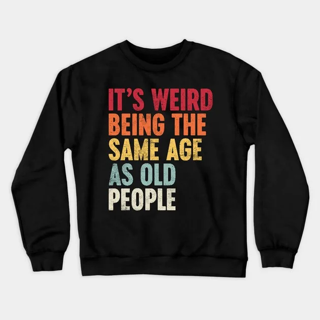 

Autumn and Winter Style Age - Humor Sweatshirt, "IT’S WEIRD BEING..." Graphic for A Trendy and Witty Look