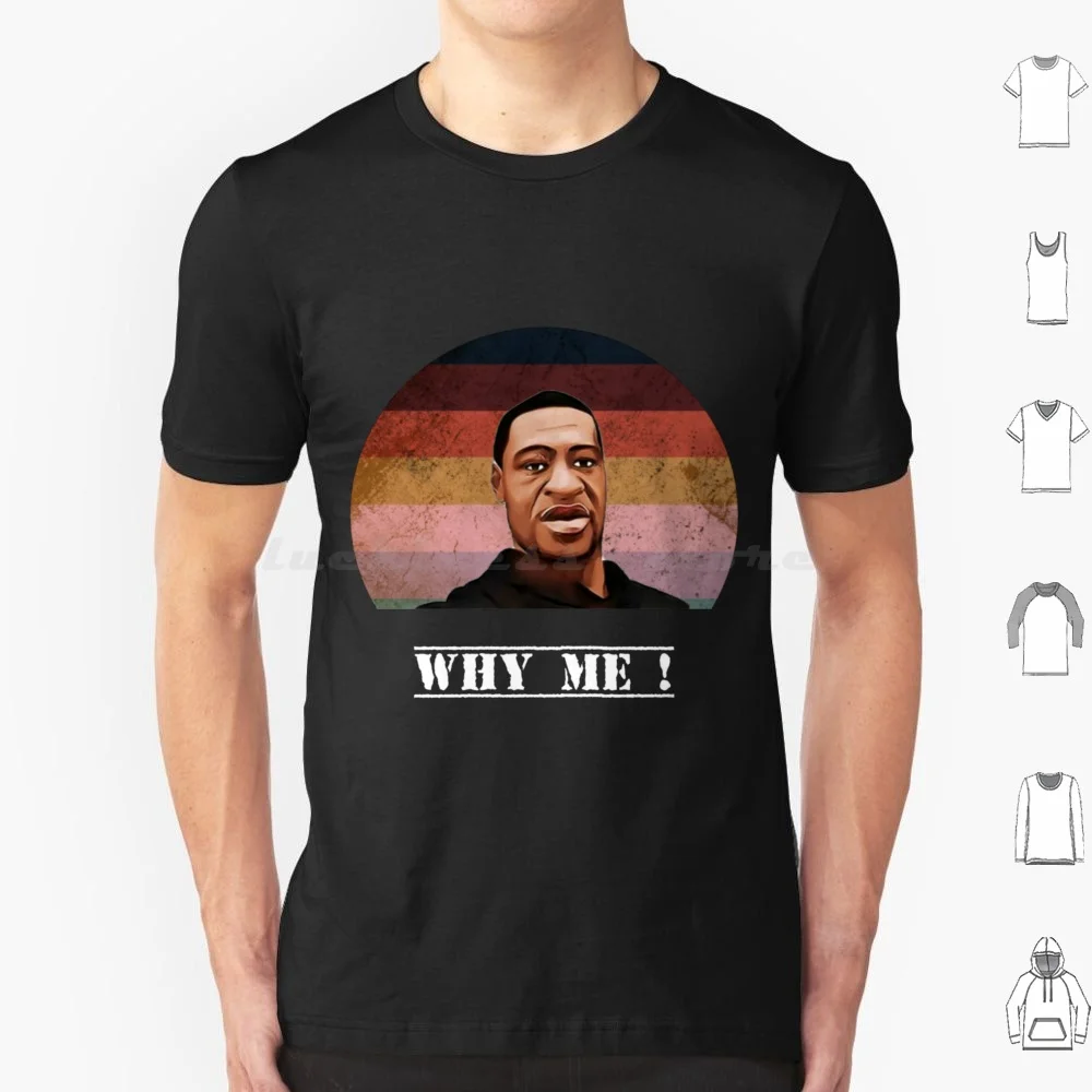 George-Why Me ? T Shirt Men Women Kids 6Xl Democrat Politics Activism African American Black Power Black History Month African