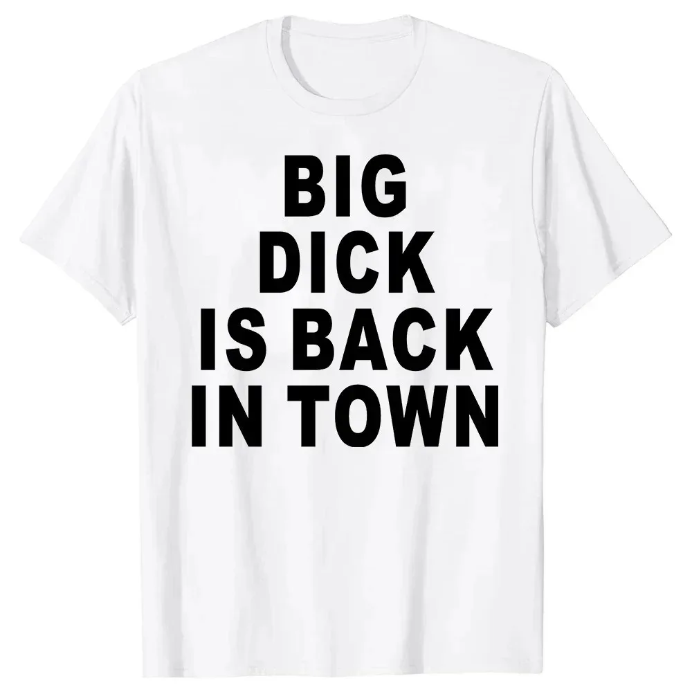 Novelty Big Dick Is Back in Town T Shirts Graphic Cotton Streetwear Short Sleeve Birthday Adult Sex Joke T-shirt Mens Clothing