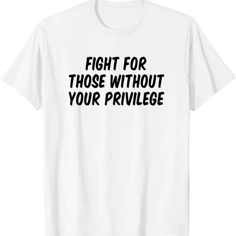 

Fight For Those Without Your Privilege Graphic Cotton T Shirt Short Sleeve Crewneck Tee for Men