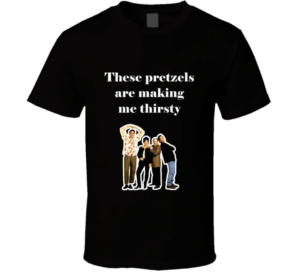 These Pretzels Are Making Me Thirsty Seinfeld Tv Show Quote T Shirt