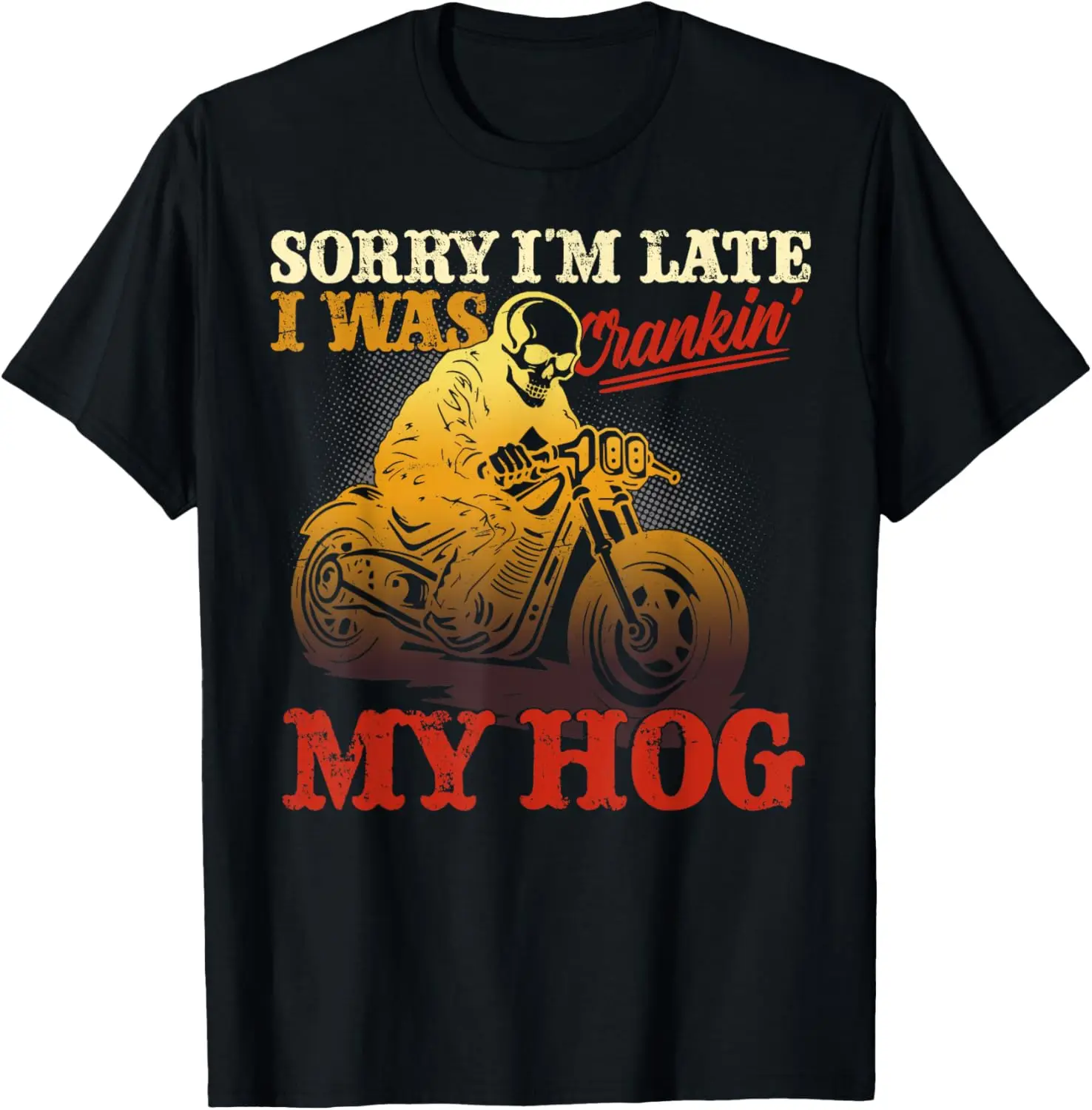 

Sorry I'm Late I Was Crankin' My Hog Sarcastic Saying T-Shirt