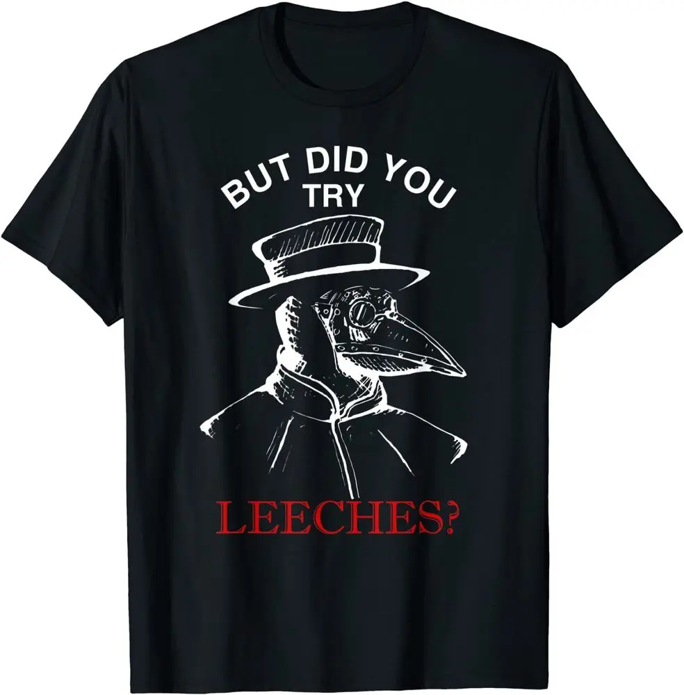 Funny Plague Doctor Steampunk - But Did You Try Leeches T-Shirt  Tees High Quality 100%Cotton Short Sleeve