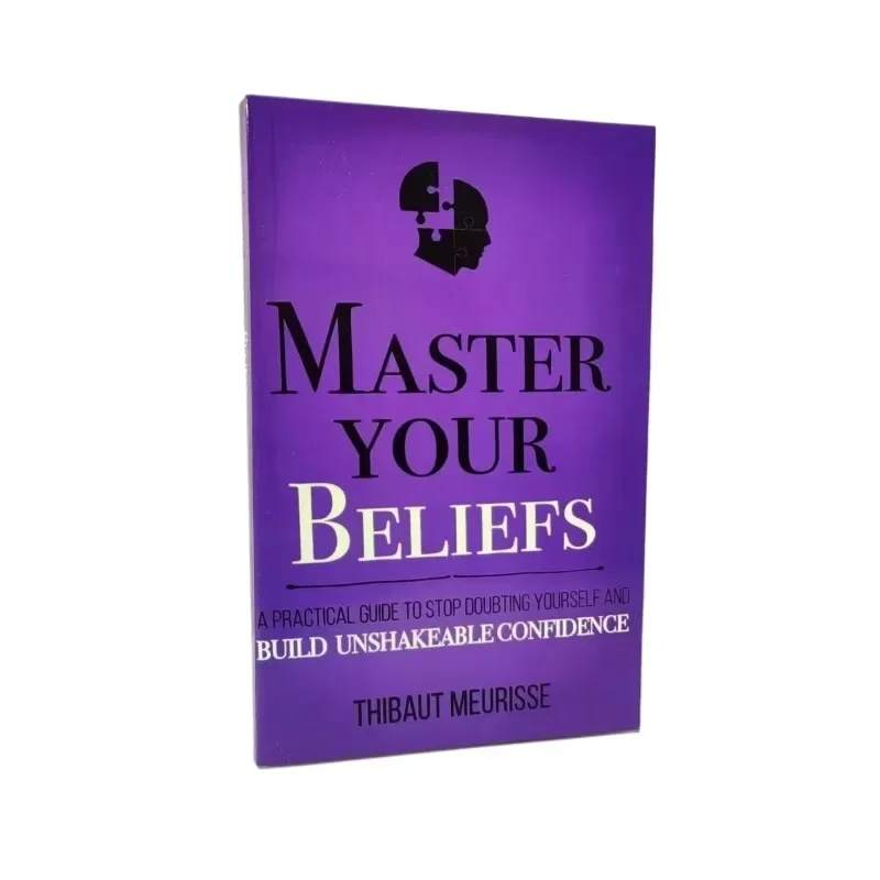 Master Your Beliefs A Practical Guide To Stop Doubting Yourself and Build Unshakeable Confidence Eenglish Book