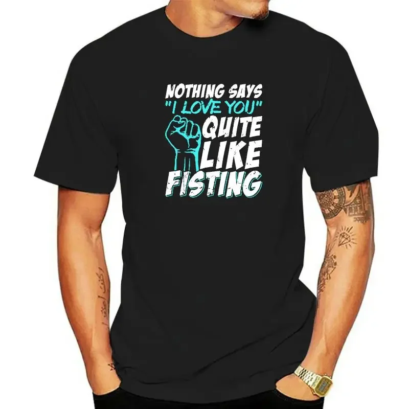 T Shirt Popular Summer  Men T Shirts Summer Nothing Says I Love You Quite Like Fisting Funny BDSM T-Shirt