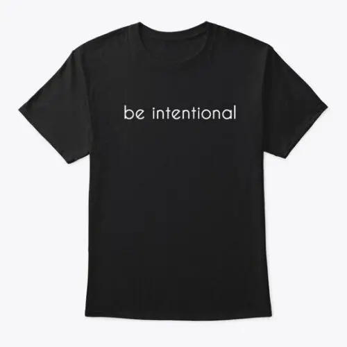 Black Be Intentional T-Shirt Made in the USA Size S to 5XL