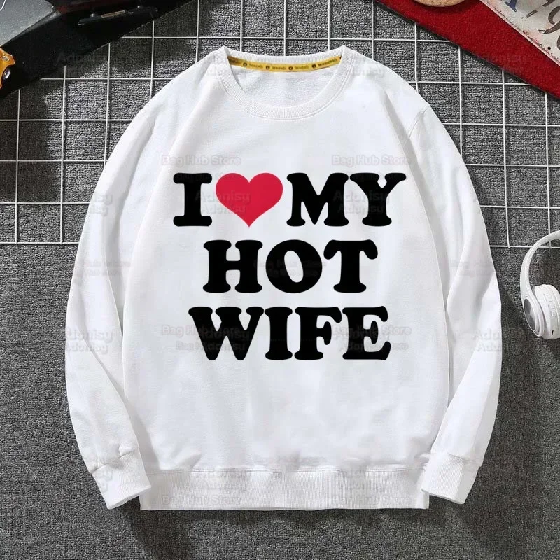 I Love My Hot Wife Hoodies Sweatshirts Men Woman Fashion White color Autumn Winter Hip Hop Hoody Male Brand Casual Tops