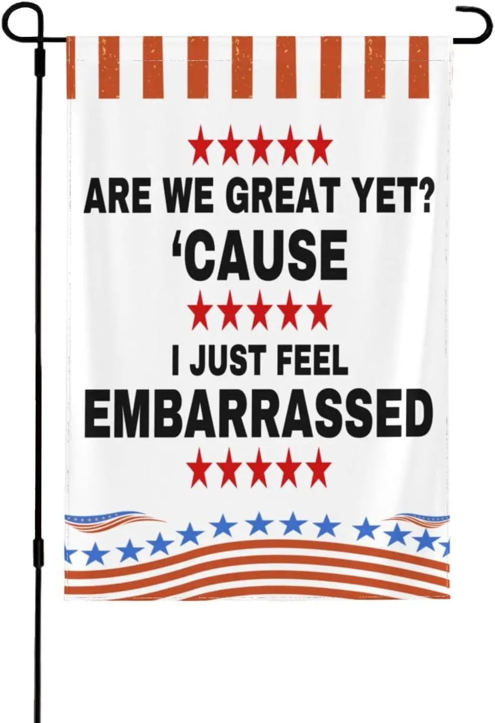 Double Sided Are We Great Yet Cause I Just Feel Embarrassed Garden Flag 12x18 Holiday Outdoor Decor Banner Sign IIK AAL HHM  yyi