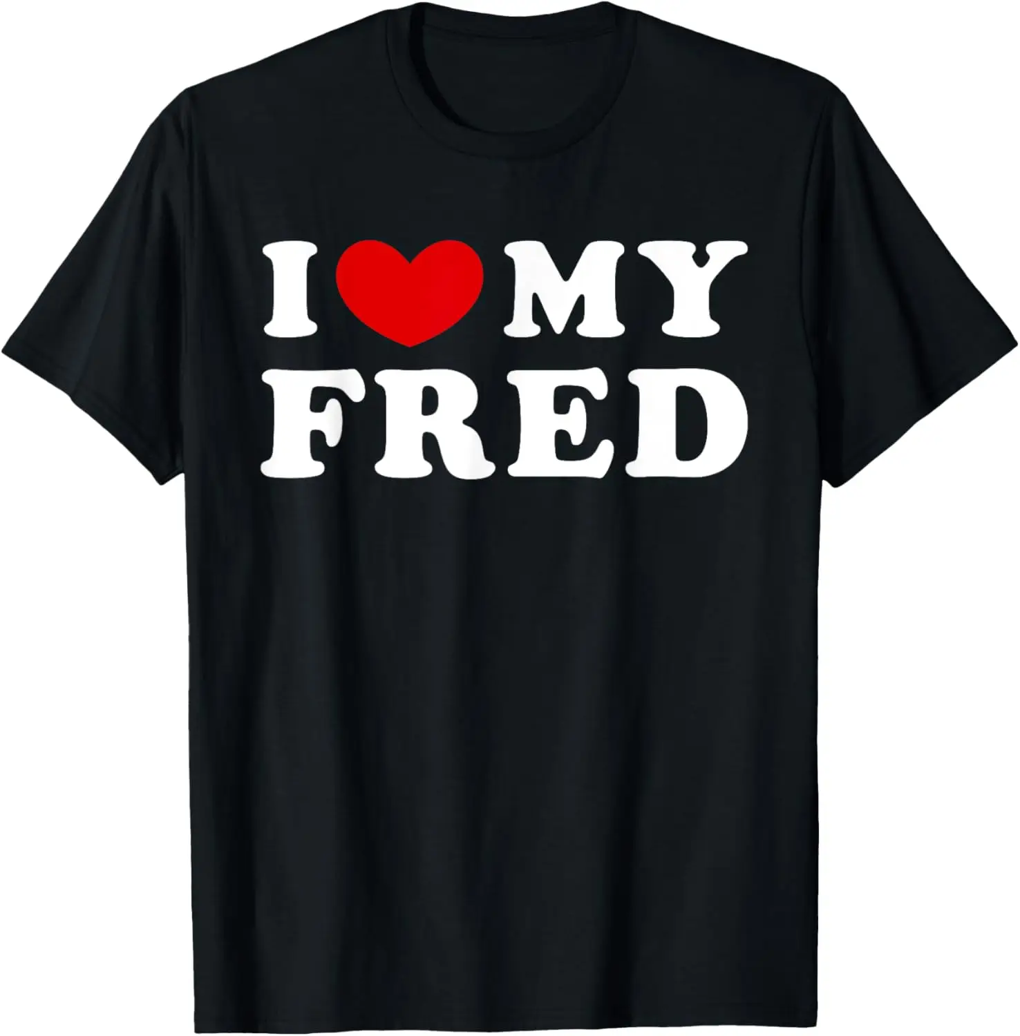 

I Love My Fred, I Heart My Fred T-Shirt