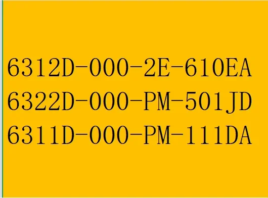 

6312D-000-2E-610EA 6322D-000-PM-501JD 6311D-000-PM-111DA 6311D-000-PM-112DA 6322D-000-PM-871JM 6311D-000-PM-501DA